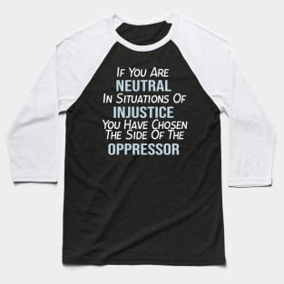 If You Are Neutral In Situations of Injustice, Black Lives Matter, Political, Black History Baseball T-Shirt